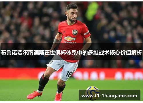 布鲁诺费尔南德斯在世俱杯体系中的多维战术核心价值解析 布鲁诺费尔南德斯在世俱杯体系中的多维战术核心价值解析