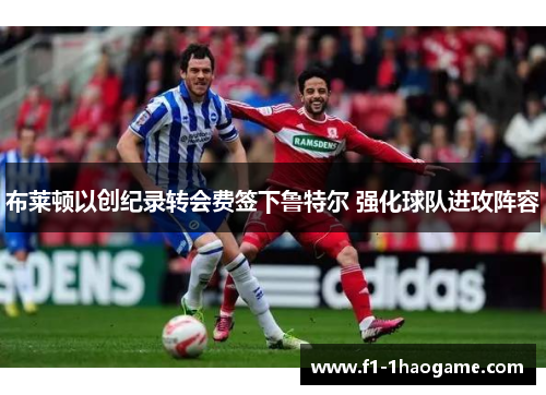 布莱顿以创纪录转会费签下鲁特尔 强化球队进攻阵容