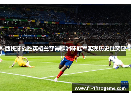 西班牙战胜英格兰夺得欧洲杯冠军实现历史性突破