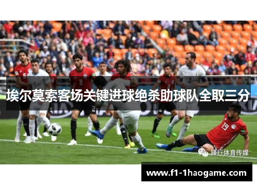 埃尔莫索客场关键进球绝杀助球队全取三分