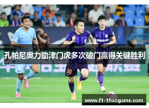 孔帕尼奥力助津门虎多次破门赢得关键胜利